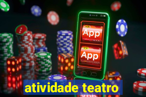 atividade teatro